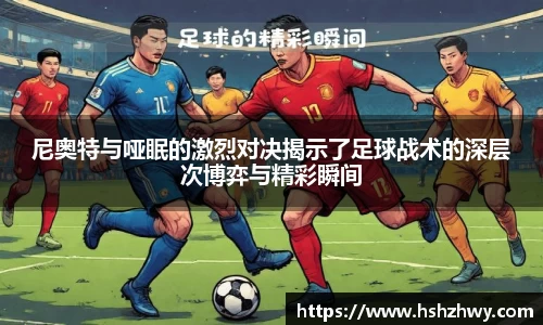 尼奥特与哑眠的激烈对决揭示了足球战术的深层次博弈与精彩瞬间